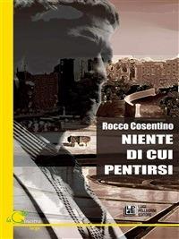 Niente di cui pentirsi - Rocco Cosentino - ebook