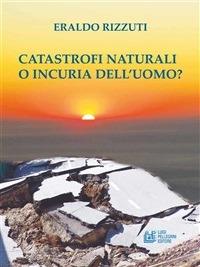 Catastrofi naturali o incuria dell'uomo? - Eraldo Rizzuti - ebook