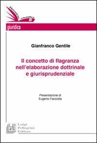 Il concetto di flagranza nell'elaborazione dottrinale e giurisprudenziale - Gianfranco Gentile - copertina