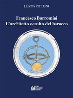 Francesco Borromini. L'architetto occulto del barocco
