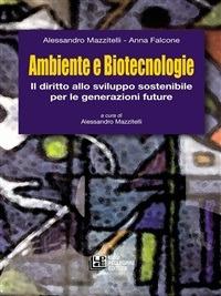 Ambiente e biotecnologie. Il diritto allo sviluppo sostenibile per le generazioni future - Anna Falcone,Alessandro Mazzitelli - ebook