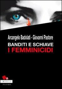 Banditi e schiave. I femminicidi - Arcangelo Badolati,Giovanni Pastore - copertina