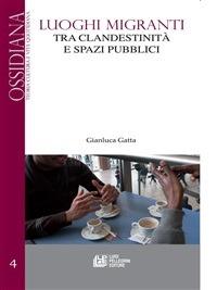 Luoghi migranti tra clandestinità e spazi pubblici - Gianluca Gatta - ebook