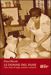 Le donne del pane. Cuti: storia di rughe, profumi e memorie - Pina Oliveti - copertina