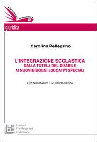 L'integrazione scolastica. Dalla tutela del disabile ai nuovi bisogni educativi speciali - Carolina Pellegrino - copertina