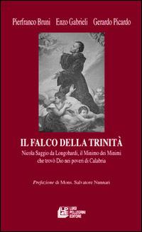 Il falco della Trinità. Saggio da Longobardi, il minimo dei minimi che trovò Dio nei poveri di Calabria - Pierfranco Bruni,Enzo Gabrieli,Gerardo Picardo - copertina