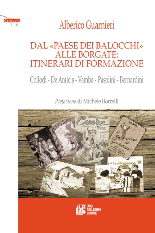 Dal paese dei balocchi alle borgate. Itinerari di formazione. Collodi, De Amicis, Vamba, Pasolini, Bernardini - Alberico Guarnieri - copertina