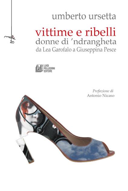 Vittime e ribelli donne di 'ndrangheta. Da Lea Garofalo a Giuseppina Pesce - Umberto Ursetta - copertina