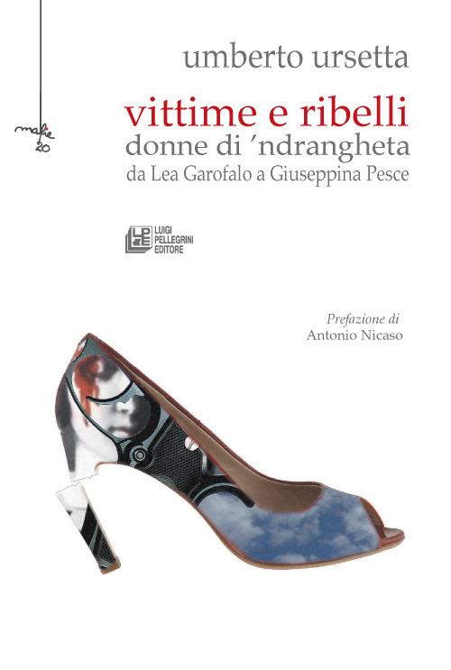Vittime e ribelli donne di 'ndrangheta. Da Lea Garofalo a Giuseppina Pesce - Umberto Ursetta - copertina