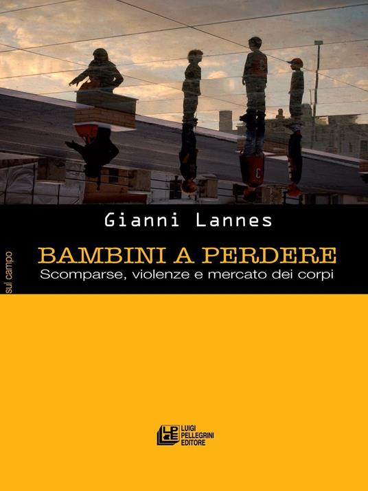 Bambini a perdere. Scomparse, violenze e mercato dei corpi - Gianni Lannes - ebook