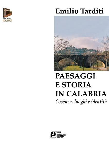 Paesaggi e storia in Calabria. Cosenza, luoghi e identità - Emilio Tarditi - ebook