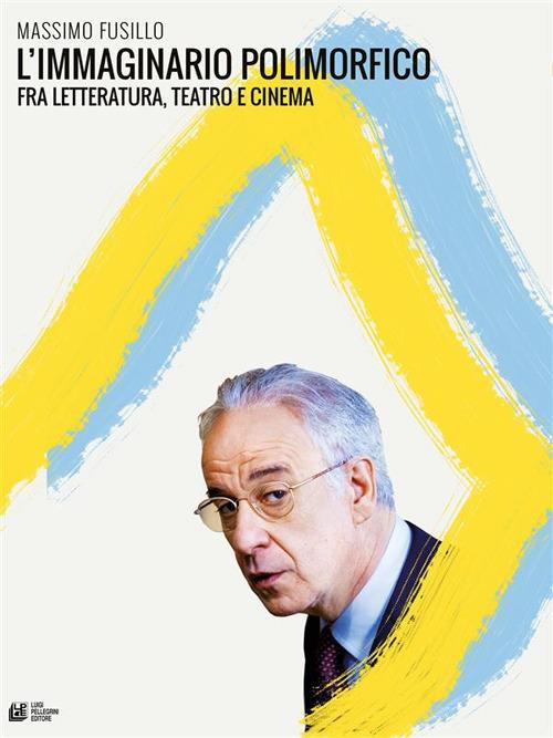 L' immaginario polimorfico fra letteratura, teatro e cinema - Massimo Fusillo - ebook