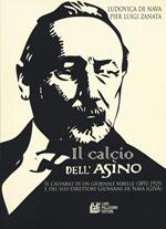 Il calcio dell'Asino. Il calvario di un giornale ribelle (1892-1925) e del suo direttore Giovanni de Nava (Giva)