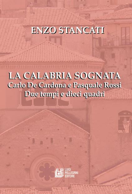 La Calabria sognata. Carlo De Cardona e Pasquale Rossi. Due tempi e dieci quadri - Enzo Stancati - ebook