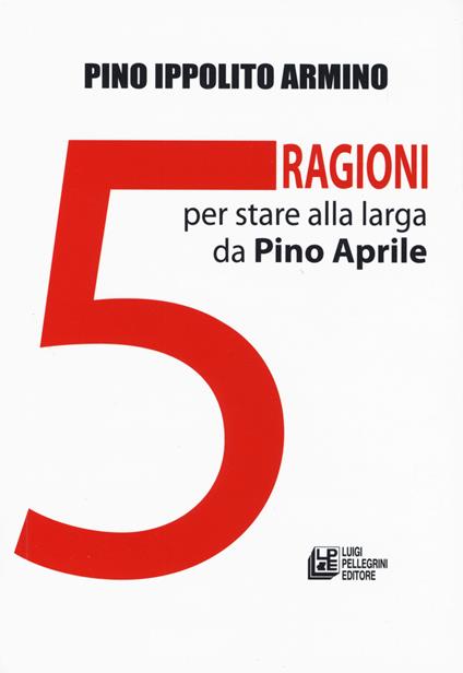 5 ragioni per stare alla larga da Pino Aprile - Pino Ippolito Armino - copertina