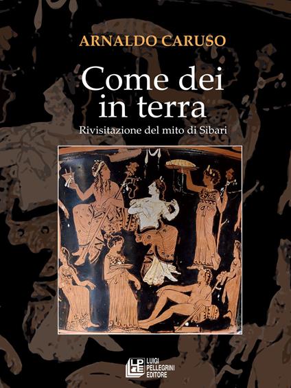 Come Dei in terra. Rivisitazione del mito di Sibari - Arnaldo Caruso - ebook