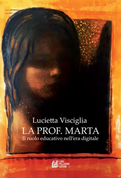 La prof. Marta. Il ruolo educativo nell'era digitale - Lucietta Visciglia - copertina