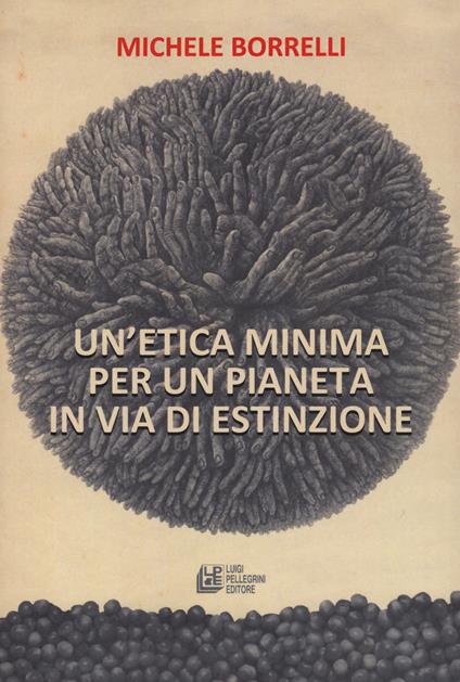 Un' etica minima per un pianeta in via di estinzione - Michele Borrelli - copertina