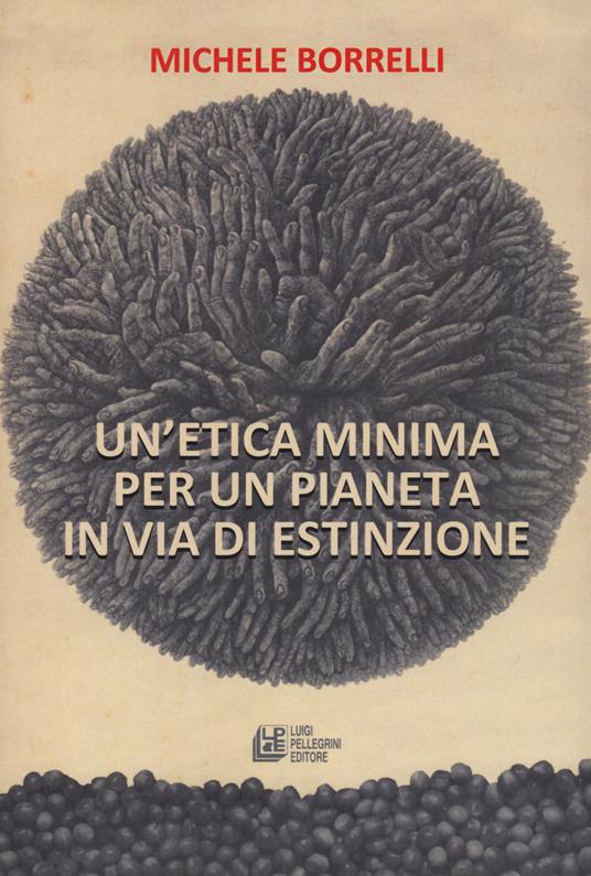 Un' etica minima per un pianeta in via di estinzione - Michele Borrelli - copertina