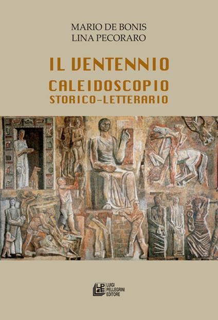 Il ventennio caleidoscopio storico-letterario - Mario De Bonis,Lino Pecoraro - copertina