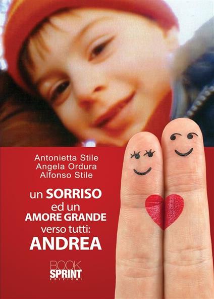 Un sorriso ed un amore grande verso tutti. Andrea - Angela Ordura,Alfonso Stile,Antonietta Stile - ebook