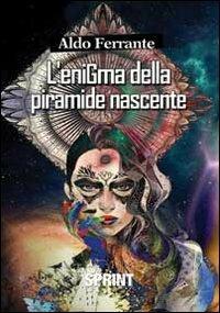 L'enigma della piramide nascente - Aldo Ferrante - copertina