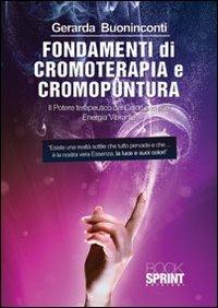 Fondamenti di cromoterapia e cromopuntura. Il potere terapeutico dei colori e la sua energia vibrante. Con CD-ROM - Gerarda Buoninconti - copertina