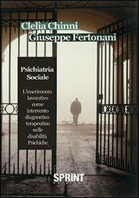 Psichiatria sociale. L'inserimento lavorativo come intervento diagnostico terapeutico nelle disabilità psichiche - Clelia Chinni,Giuseppe Fertonani - copertina