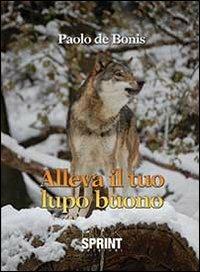 Alleva il tuo lupo buono - Paolo De Bonis - copertina
