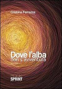 Dove l'alba non s'avventura - Cristina Ferrazza - copertina