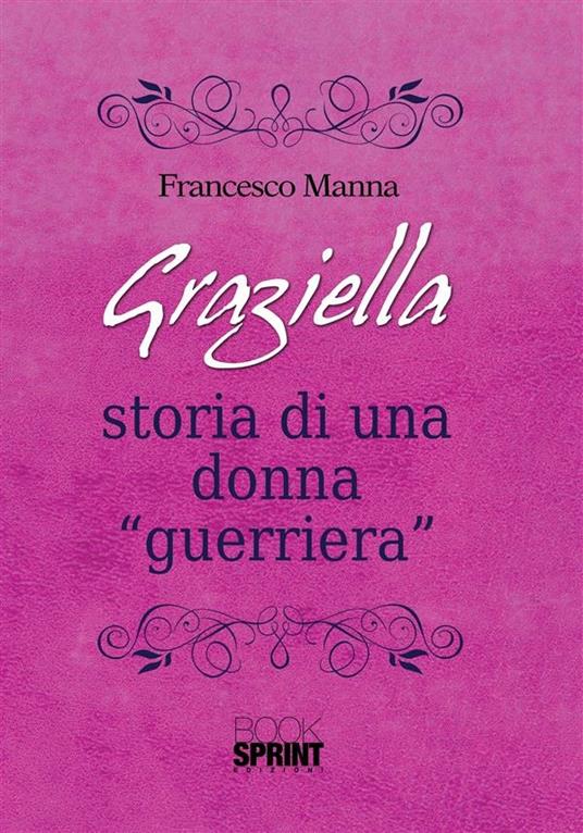 Graziella. Storia di una donna «guerriera» - Francesco Manna - ebook