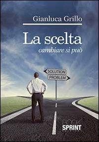La scelta. Cambiare si può - Gianluca Grillo - copertina