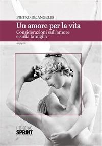 Un amore per la vita. Considerazioni sull'amore e sulla famiglia - Pietro De Angelis - ebook