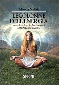 Le colonne dell'energia. Manuale per l'uso dei flussi energetici nel reiki e altre discipline - Marco Natali - copertina