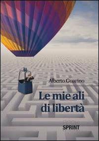 Le mie ali di libertà - Alberto Guarino - copertina