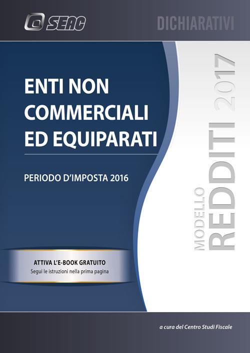 UNICO 2017. Enti non commerciali ed equiparati   - Centro Studi Fiscali Seac - copertina