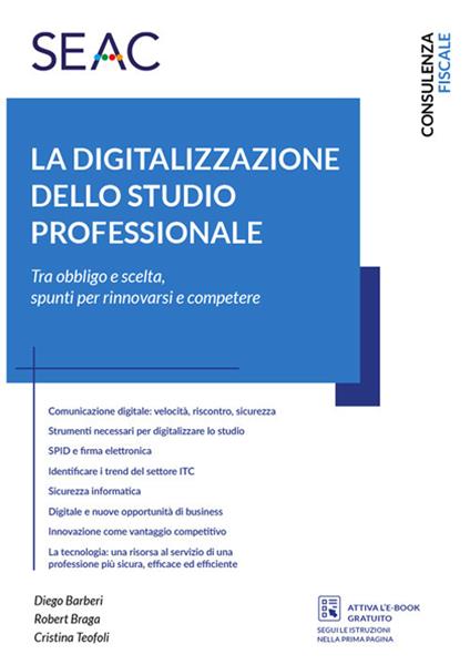 La digitalizzazione dello studio professionale. Tra obbligo e scelta, spunti per rinnovarsi e competere - Robert Braga,Diego Barberi,Cristina Teofoli - copertina