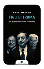 Figli di troika. Gli artefici della crisi economica