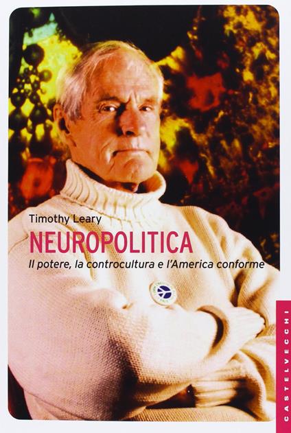 Neuropolitica. Il potere, la controcultura e l'America conforme - Timothy Leary - copertina