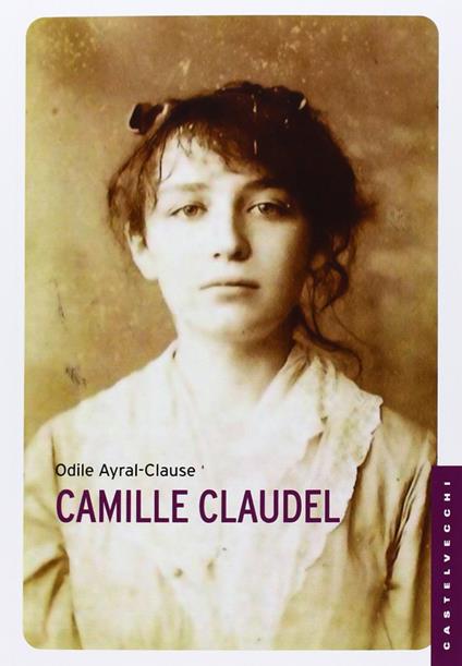 Camille Claudel. La sua vita - Odile Ayral-Clause - copertina