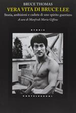 Vera vita di Bruce Lee. Storia, ambizioni e caduta di uno spirito guerriero