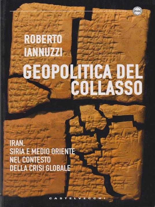 Geopolitica del collasso. Iran, Siria e Medio Oriente nel contesto della crisi globale - Roberto Iannuzzi - 2