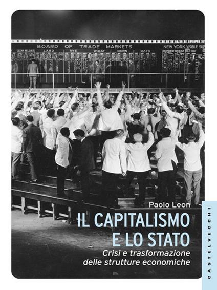 Il capitalismo e lo stato. Crisi e trasformazione delle strutture economiche - Paolo Leon - copertina