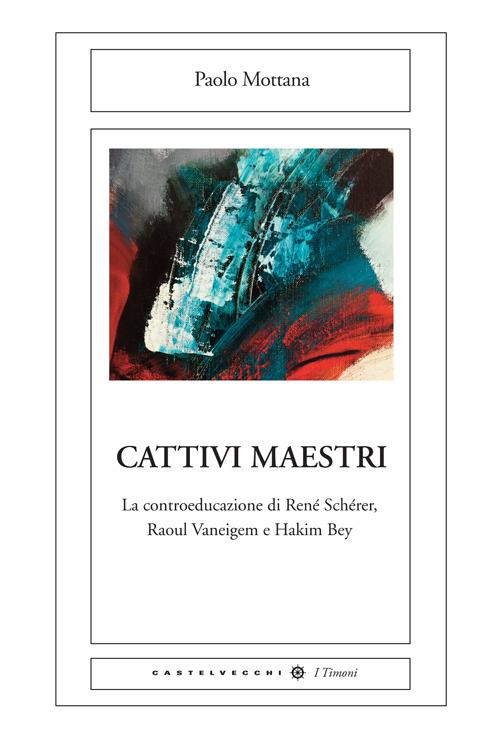 Cattivi maestri. La controeducazione di René Schérer, Raoul Vaneigem e Hakim Bey - Paolo Mottana - copertina