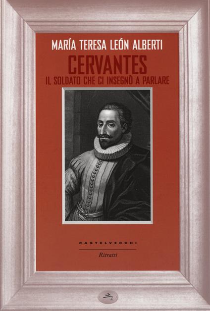 Cervantes. Il soldato che ci insegnò a parlare - María Teresa León Alberti - copertina
