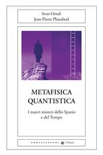 Metafisica quantistica. I nuovi misteri dello spazio e del tempo