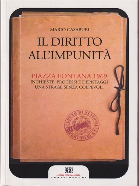 Il diritto all'impunità. Piazza Fontana 1969. Inchieste, processi e depistaggi. Una strage senza colpevoli - Mario Casaburi - 2