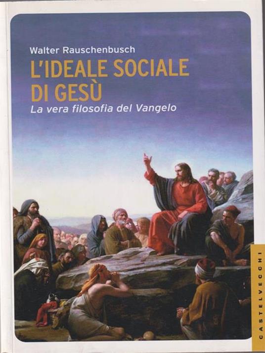 L'ideale sociale di Gesù. La vera filosofia del Vangelo - Walter Rauschenbusch - 2