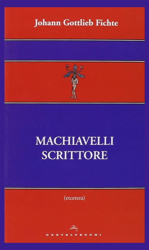 Machiavelli scrittore - J. Gottlieb Fichte - copertina