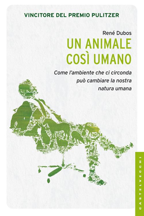 Un animale così umano. Come l'ambiente che ci circonda può cambiare la natura umana - René Dubos - copertina